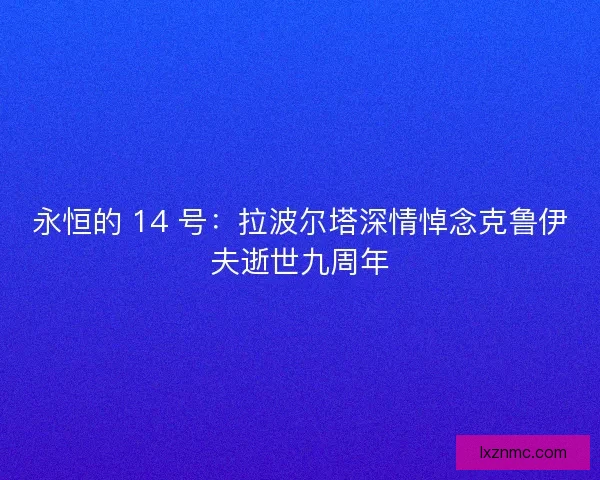 永恒的 14 号：拉波尔塔深情悼念克鲁伊夫逝世九周年